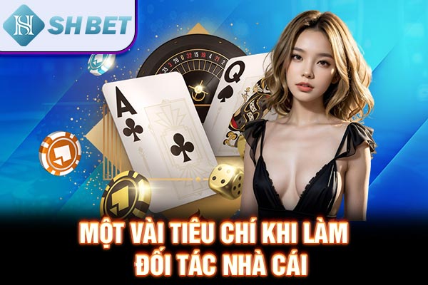 Một vài tiêu chí khi làm đối tác nhà cái 